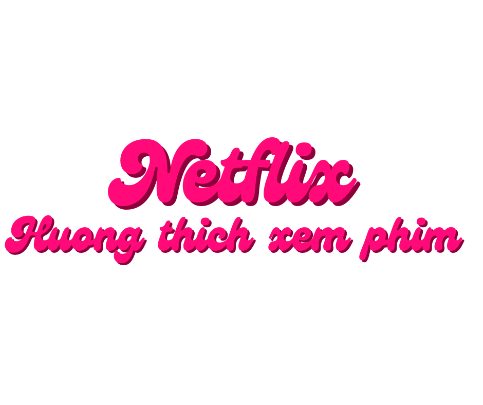 Netflix – Hương thích xem phim